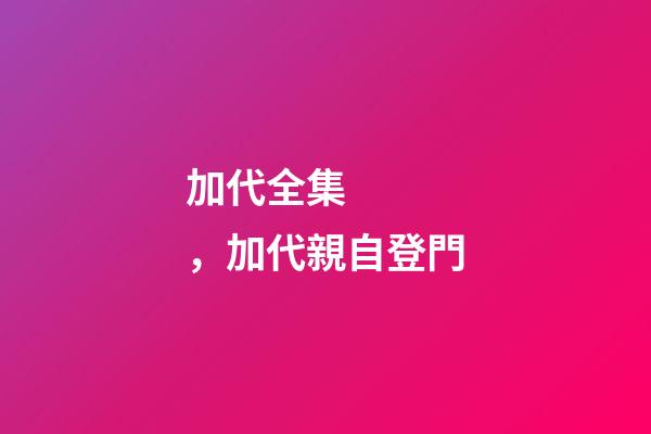 加代全集，加代親自登門-第1張-觀點-玄機派